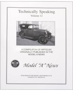 Technically Speaking, Volume 12, Contains Articles From  2009-2011 Model A News, 1928-1931